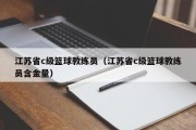 江苏省c级篮球教练员（江苏省c级篮球教练员含金量）