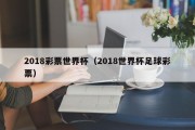 2018彩票世界杯（2018世界杯足球彩票）
